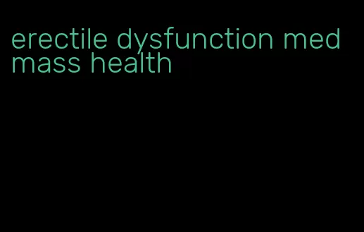 erectile dysfunction med mass health