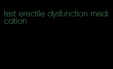 test erectile dysfunction medication