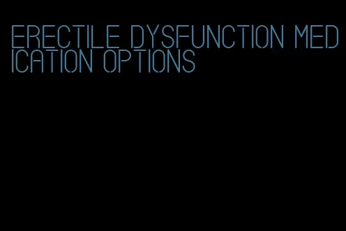 erectile dysfunction medication options