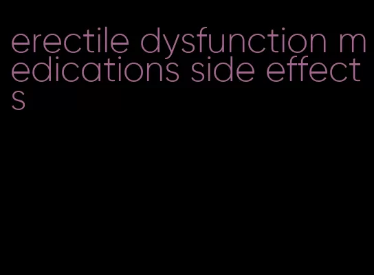 erectile dysfunction medications side effects