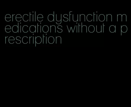 erectile dysfunction medications without a prescription