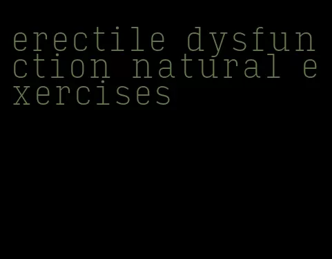 erectile dysfunction natural exercises