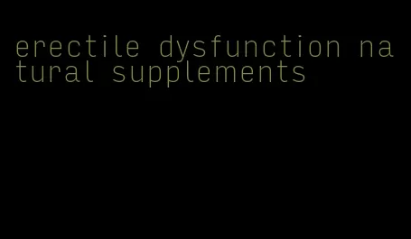 erectile dysfunction natural supplements