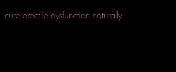 cure erectile dysfunction naturally