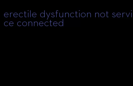 erectile dysfunction not service connected