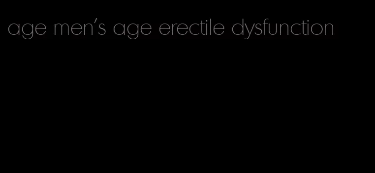 age men's age erectile dysfunction