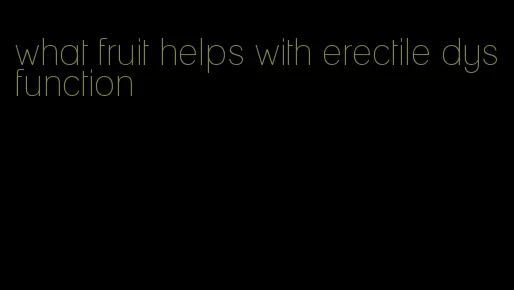 what fruit helps with erectile dysfunction