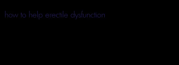 how to help erectile dysfunction