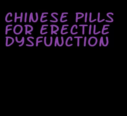 chinese pills for erectile dysfunction