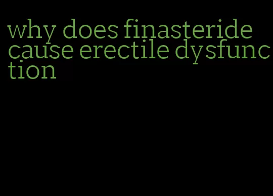 why does finasteride cause erectile dysfunction