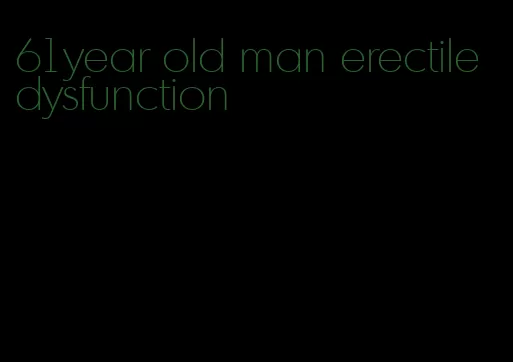 61year old man erectile dysfunction