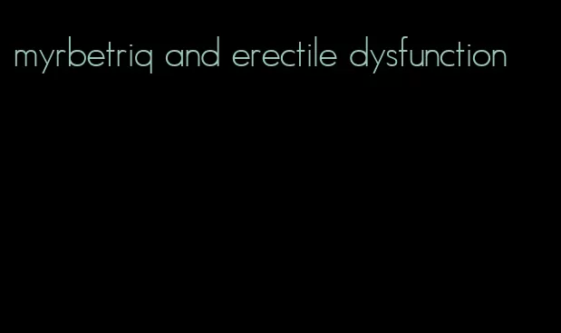 myrbetriq and erectile dysfunction