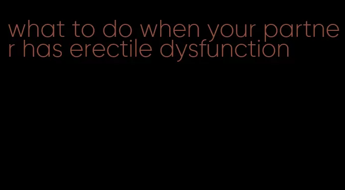 what to do when your partner has erectile dysfunction