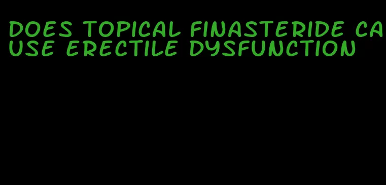 does topical finasteride cause erectile dysfunction