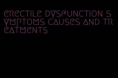 erectile dysfunction symptoms causes and treatments