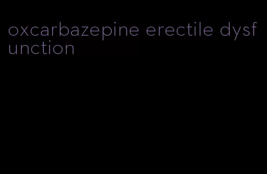 oxcarbazepine erectile dysfunction