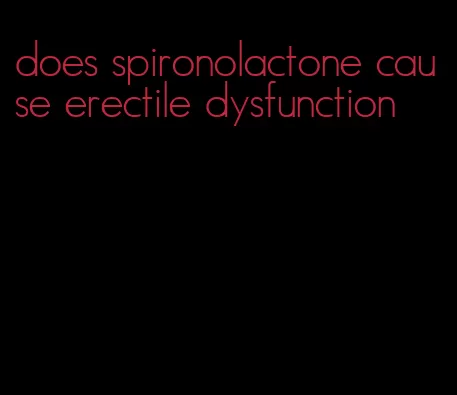 does spironolactone cause erectile dysfunction