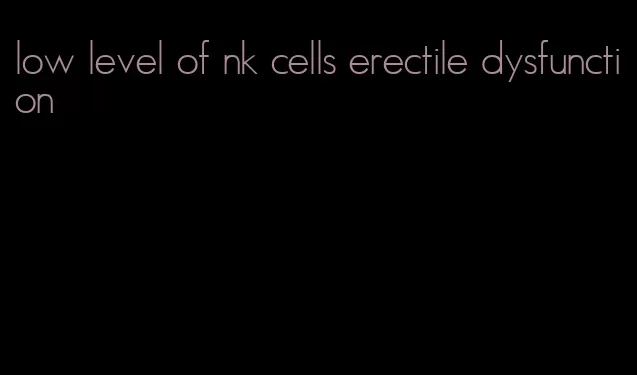 low level of nk cells erectile dysfunction