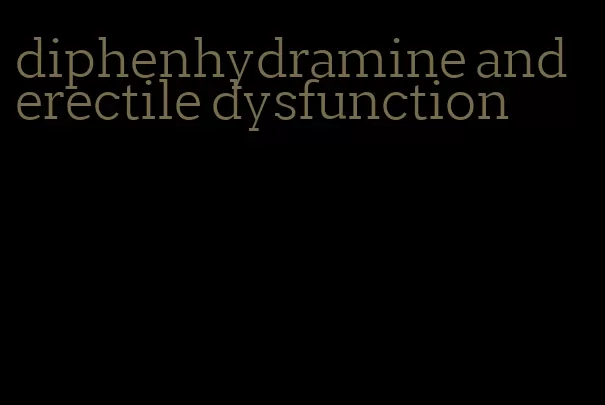 diphenhydramine and erectile dysfunction