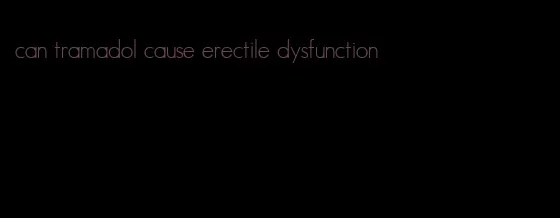 can tramadol cause erectile dysfunction