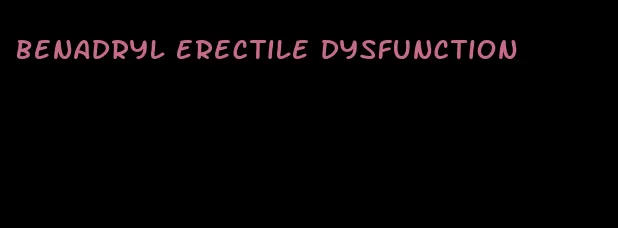 benadryl erectile dysfunction