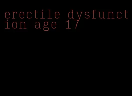 erectile dysfunction age 17