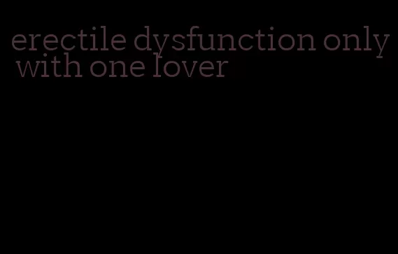 erectile dysfunction only with one lover