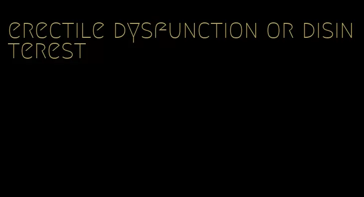 erectile dysfunction or disinterest