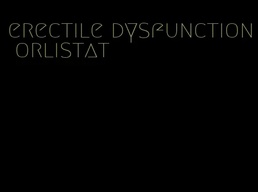 erectile dysfunction orlistat