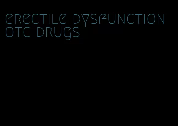 erectile dysfunction otc drugs