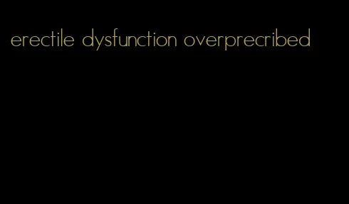 erectile dysfunction overprecribed