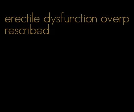 erectile dysfunction overprescribed