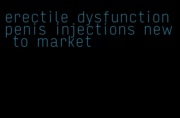 erectile dysfunction penis injections new to market