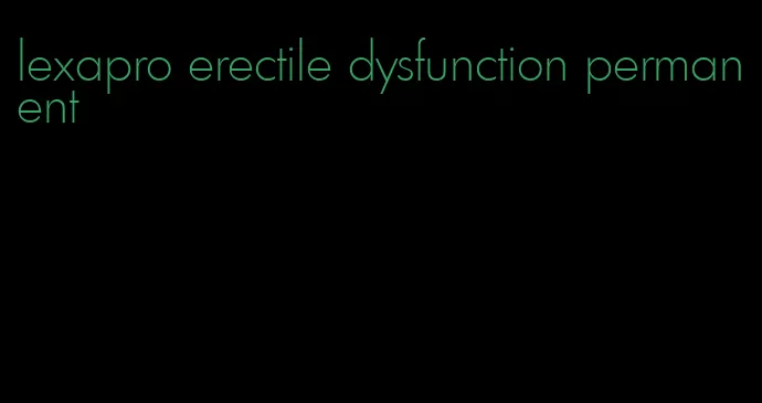 lexapro erectile dysfunction permanent