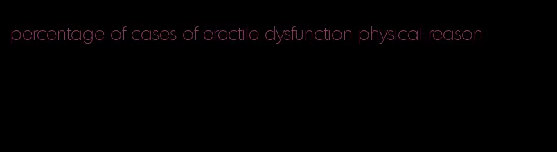 percentage of cases of erectile dysfunction physical reason