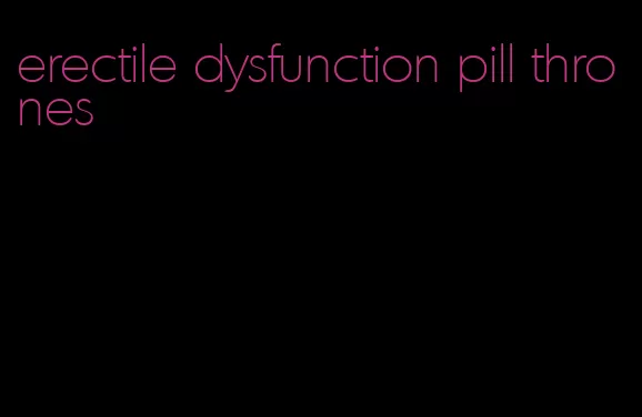 erectile dysfunction pill thrones