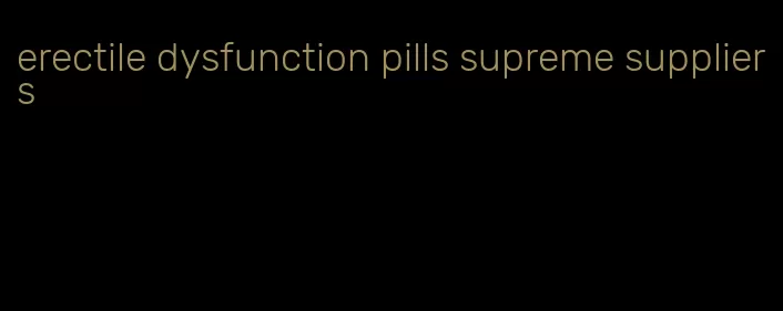 erectile dysfunction pills supreme suppliers