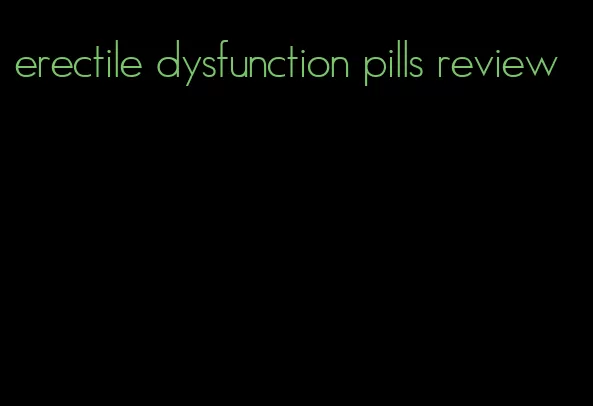 erectile dysfunction pills review