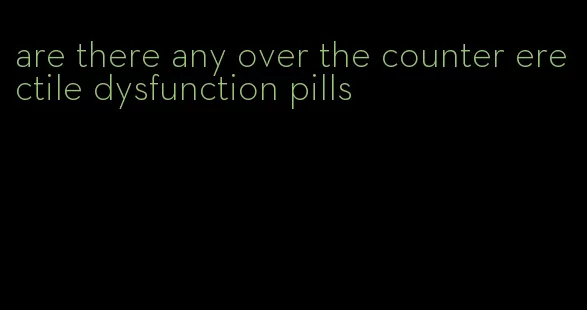 are there any over the counter erectile dysfunction pills