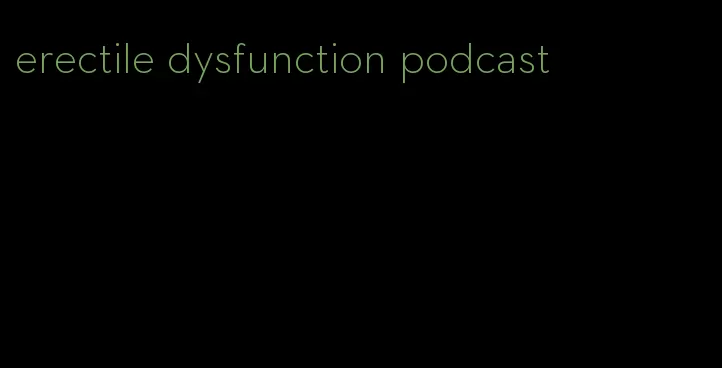 erectile dysfunction podcast