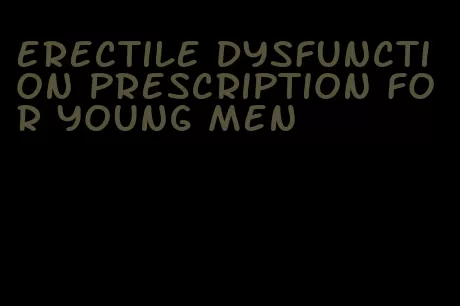 erectile dysfunction prescription for young men