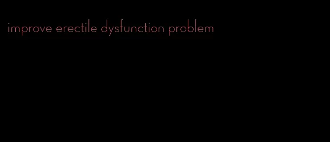 improve erectile dysfunction problem