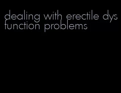 dealing with erectile dysfunction problems