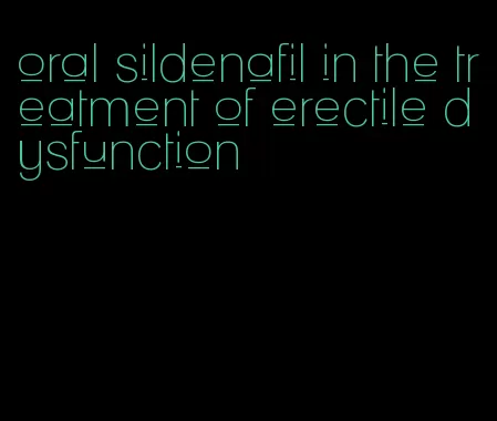 oral sildenafil in the treatment of erectile dysfunction