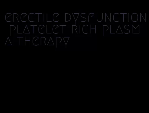 erectile dysfunction platelet rich plasma therapy