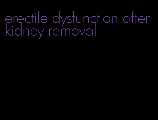 erectile dysfunction after kidney removal