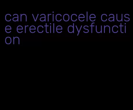 can varicocele cause erectile dysfunction