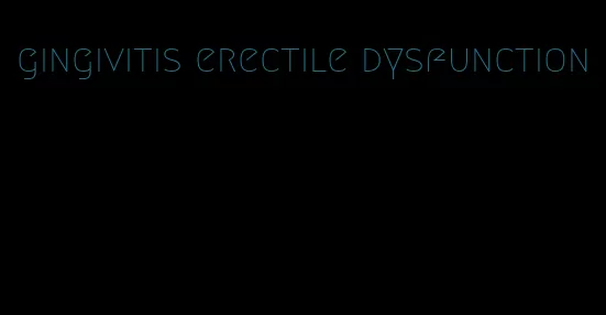 gingivitis erectile dysfunction