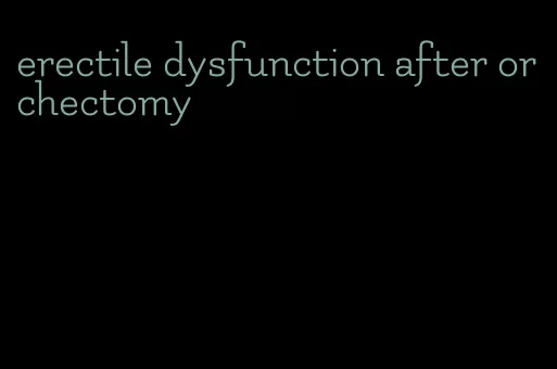 erectile dysfunction after orchectomy