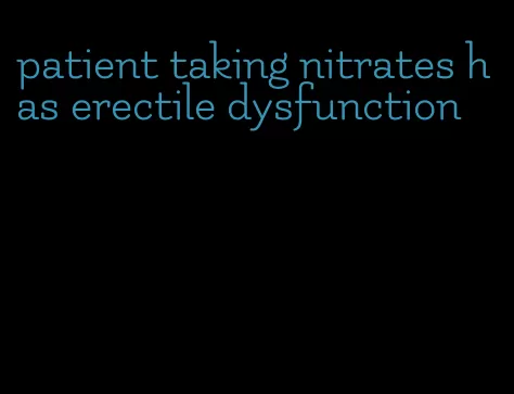 patient taking nitrates has erectile dysfunction